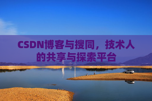 CSDN博客与搜同,技术人的共享与探索平台 CSDN博客与搜同,技术人的共享与探索平台